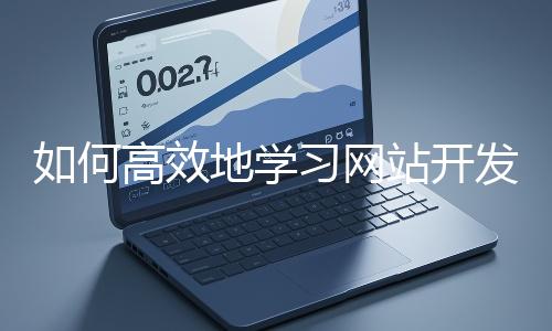 如何高效地學習網站開發的基礎知識？